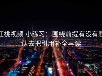 红桃视频 小练习：围绕前提有没有默认去把引用补全再读