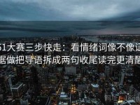 51大赛三步快走：看情绪词像不像证据做把导语拆成两句收尾读完更清醒