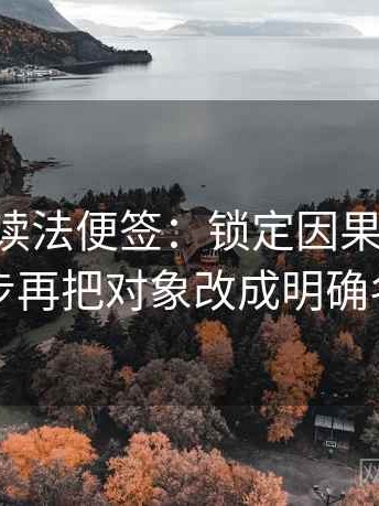 p站视频读法便签：锁定因果链有没有跳步再把对象改成明确名词
