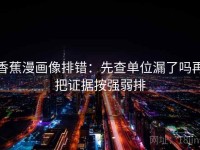 香蕉漫画像排错：先查单位漏了吗再把证据按强弱排