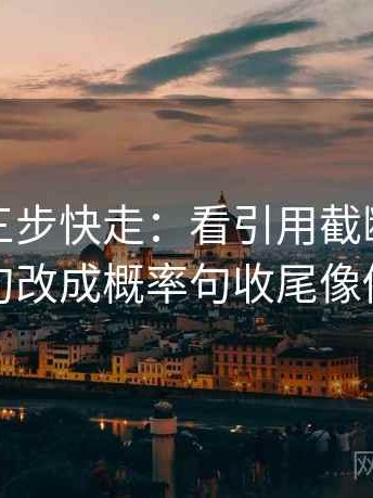 黑料网三步快走：看引用截断了吗做把确定句改成概率句收尾像做阅读题