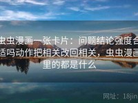 虫虫漫画一张卡片：问题结论强度合适吗动作把相关改回相关，虫虫漫画里的都是什么