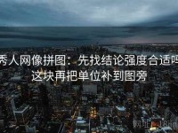 秀人网像拼图：先找结论强度合适吗这块再把单位补到图旁