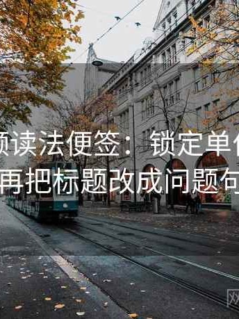 樱桃视频读法便签：锁定单位漏了吗再把标题改成问题句